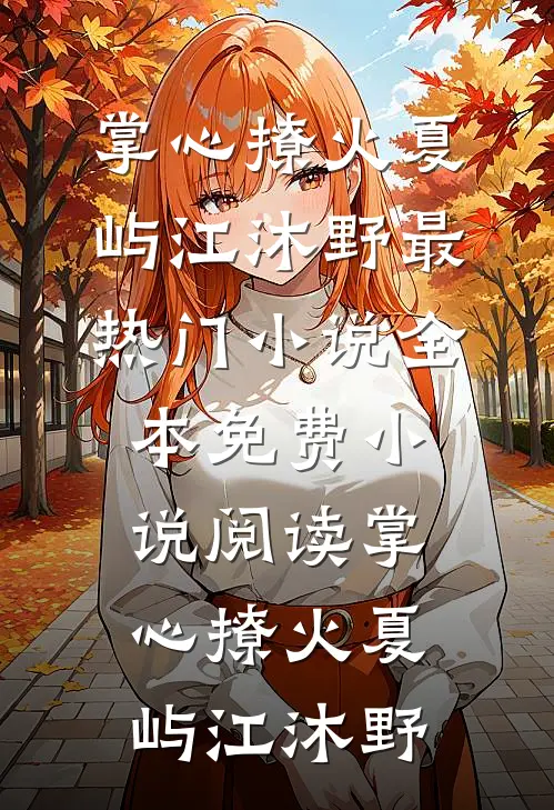 掌心撩火(夏屿江沐野)最热门小说_全本免费小说阅读掌心撩火(夏屿江沐野)