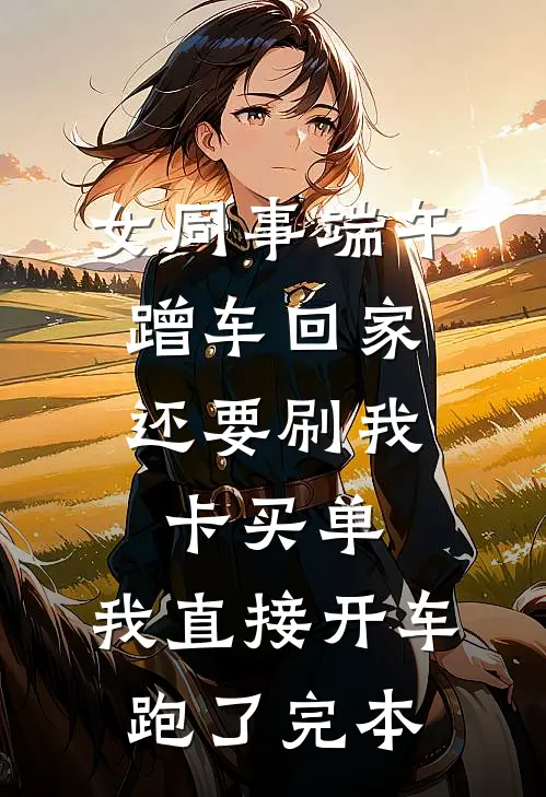 女同事端午蹭车回家，还要刷我卡买单，我直接开车跑了完本