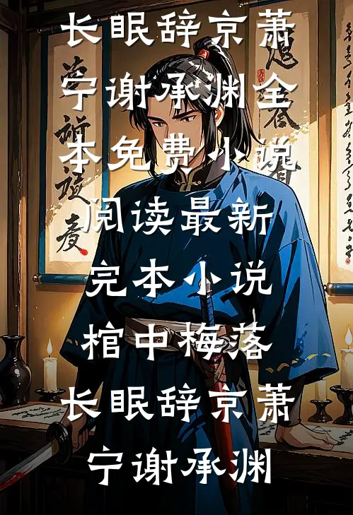 棺中梅落，长眠辞京萧宁谢承渊全本免费小说阅读_最新完本小说棺中梅落，长眠辞京(萧宁谢承渊)