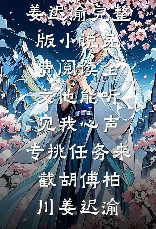 他能听见我心声，专挑任务来截胡(傅柏川姜迟渝)完整版小说_免费阅读全文他能听见我心声，专挑任务来截胡(傅柏川姜迟渝)