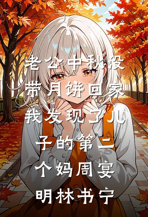 老公中秋没带月饼回家，我发现了儿子的第二个妈周宴明林书宁