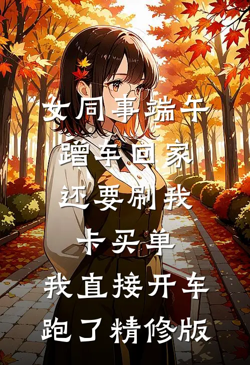 女同事端午蹭车回家，还要刷我卡买单，我直接开车跑了精修版