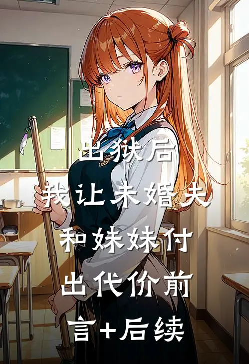 出狱后，我让未婚夫和妹妹付出代价前言+后续