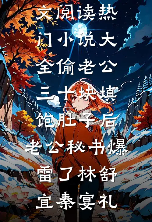 偷老公三十块填饱肚子后，老公秘书爆雷了(林舒宜秦宴礼)最新小说全文阅读_热门小说大全偷老公三十块填饱肚子后，老公秘书爆雷了(林舒宜秦宴礼)