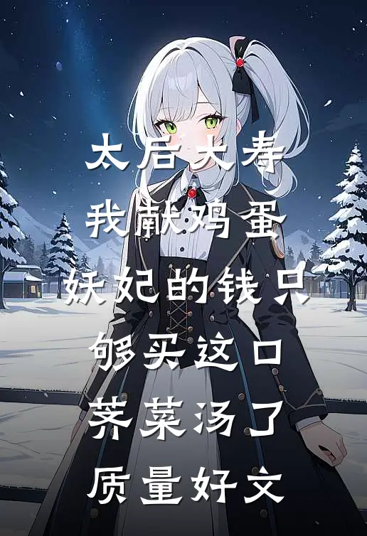 太后大寿我献鸡蛋，妖妃的钱只够买这口荠菜汤了质量好文