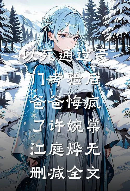 以死通过豪门考验后，爸爸悔疯了许婉棠江庭烨无删减全文