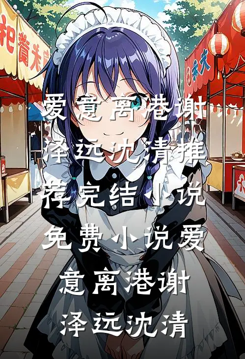 爱意离港谢泽远沈清推荐完结小说_免费小说爱意离港(谢泽远沈清)
