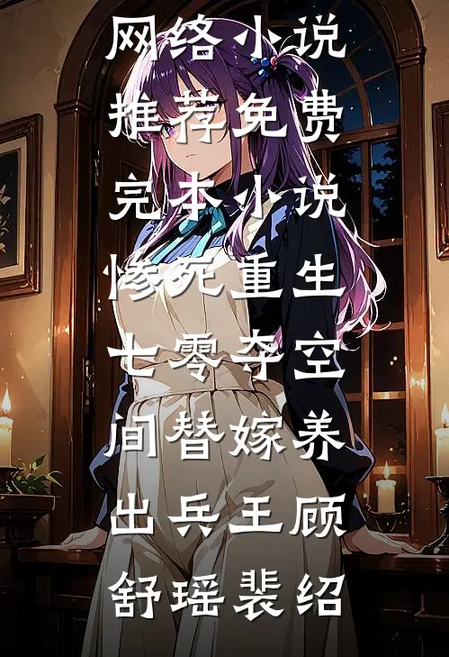 惨死重生七零夺空间替嫁养出兵王(顾舒瑶裴绍)热门网络小说推荐_免费完本小说惨死重生七零夺空间替嫁养出兵王顾舒瑶裴绍