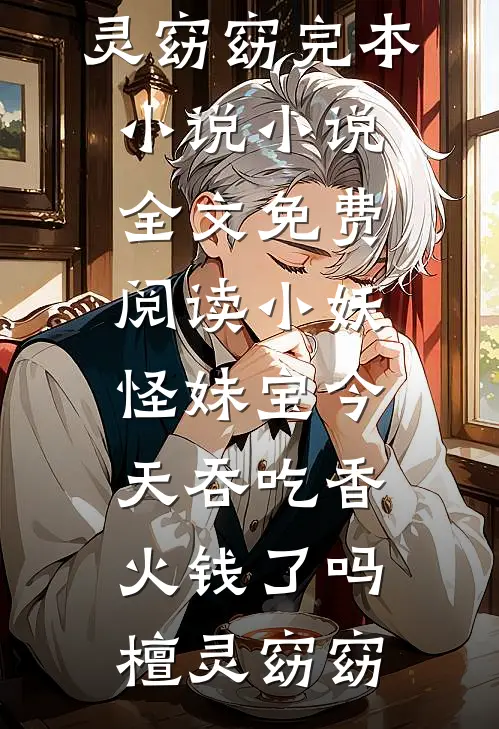 小妖怪妹宝今天吞吃香火钱了吗檀灵窈窈完本小说_小说全文免费阅读小妖怪妹宝今天吞吃香火钱了吗(檀灵窈窈)