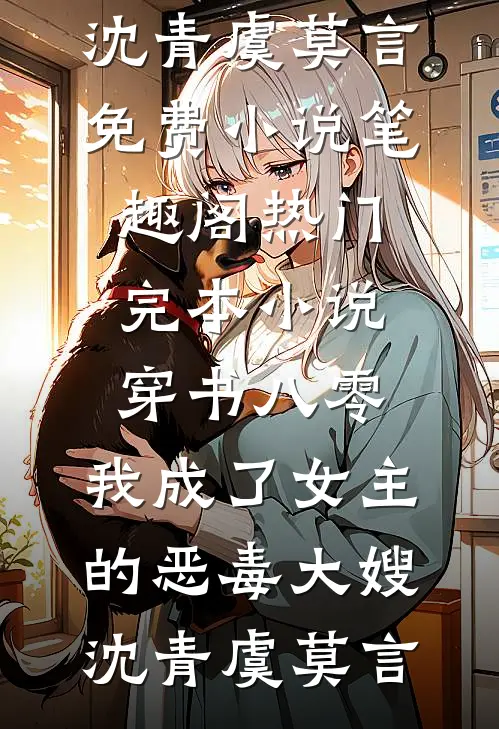 穿书八零：我成了女主的恶毒大嫂沈青虞莫言免费小说笔趣阁_热门完本小说穿书八零：我成了女主的恶毒大嫂(沈青虞莫言)