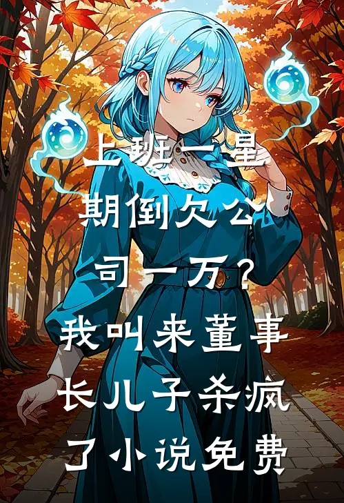 上班一星期倒欠公司一万？我叫来董事长儿子杀疯了小说免费