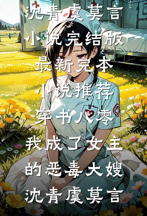 穿书八零：我成了女主的恶毒大嫂(沈青虞莫言)小说完结版_最新完本小说推荐穿书八零：我成了女主的恶毒大嫂沈青虞莫言