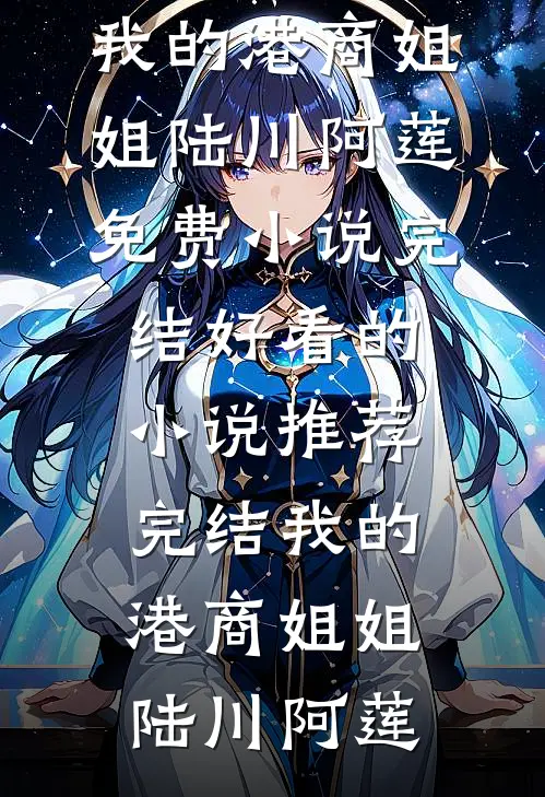 我的港商姐姐(陆川阿莲)免费小说完结_好看的小说推荐完结我的港商姐姐陆川阿莲