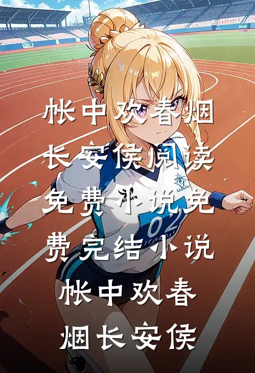 帐中欢(春烟长安侯)阅读免费小说_免费完结小说帐中欢(春烟长安侯)