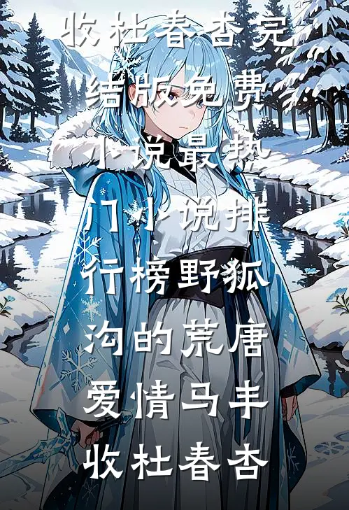 野狐沟的荒唐爱情马丰收杜春杏完结版免费小说_最热门小说排行榜野狐沟的荒唐爱情(马丰收杜春杏)
