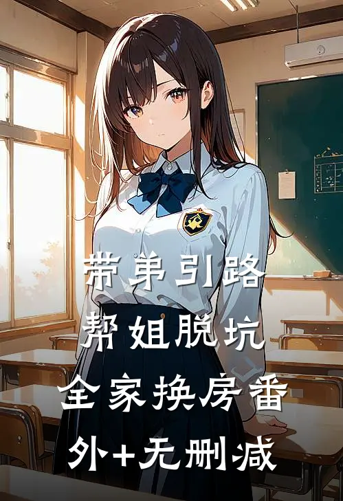带弟引路，帮姐脱坑，全家换房番外+无删减