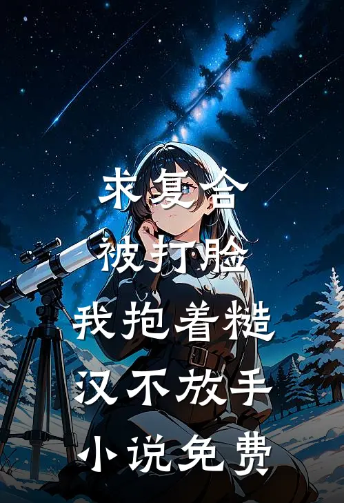 求复合被打脸，我抱着糙汉不放手小说免费
