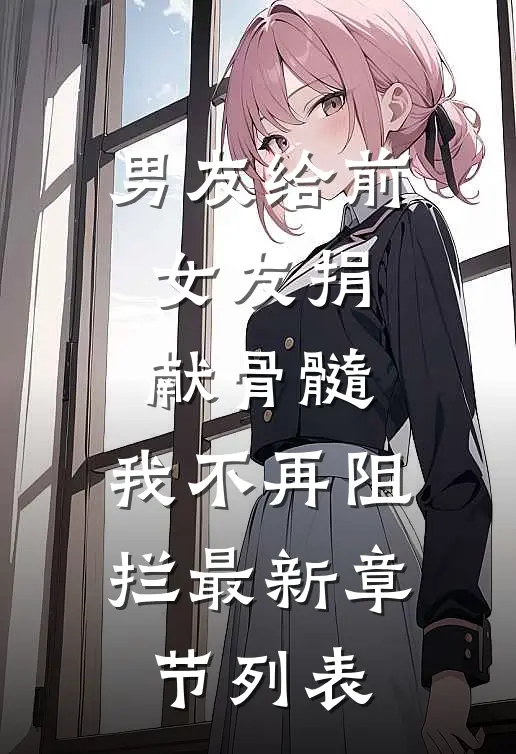 男友给前女友捐献骨髓，我不再阻拦最新章节列表