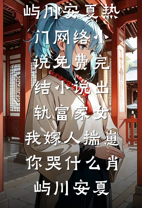 出轨富家女，我嫁人揣崽你哭什么肖屿川安夏热门网络小说_免费完结小说出轨富家女，我嫁人揣崽你哭什么肖屿川安夏