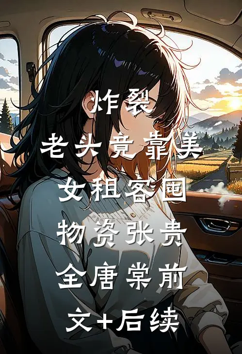 炸裂：老头竟靠美女租客囤物资张贵全唐棠前文+后续