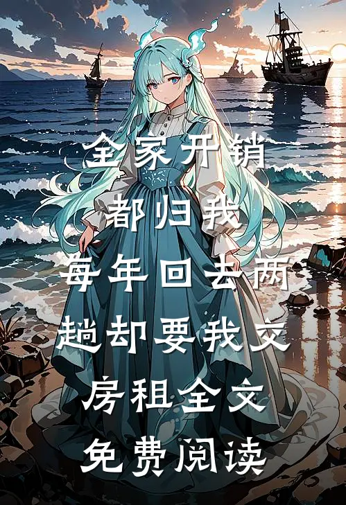 全家开销都归我，每年回去两趟却要我交房租全文免费阅读