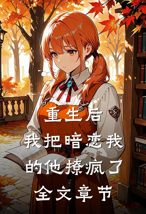 重生后，我把暗恋我的他撩疯了全文章节