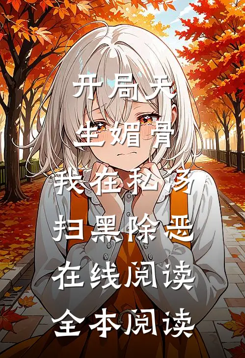 开局天生媚骨，我在私汤扫黑除恶在线阅读全本阅读