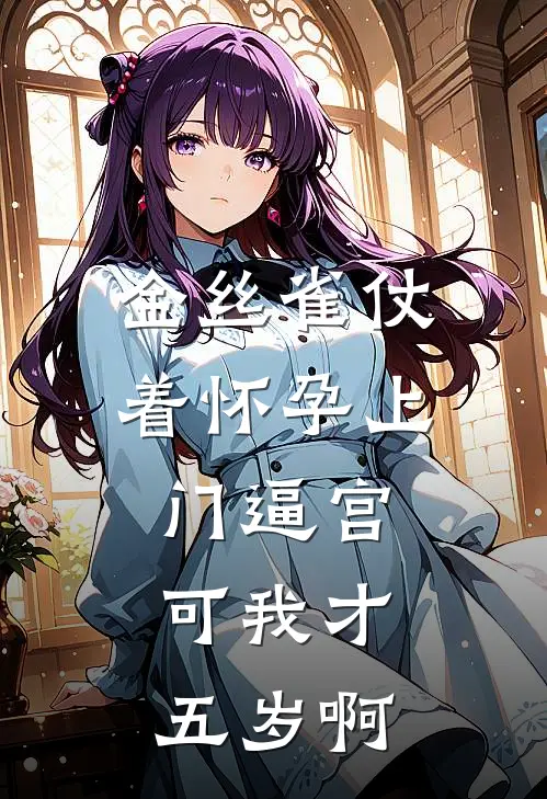 金丝雀仗着怀孕上门逼宫，可我才五岁啊