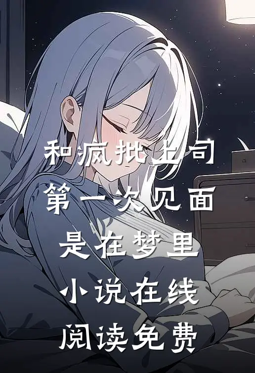 和疯批上司第一次见面，是在梦里小说在线阅读免费