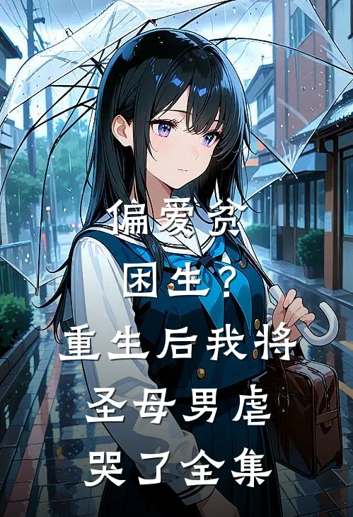 偏爱贫困生?重生后我将圣母男虐哭了 全集免费观看