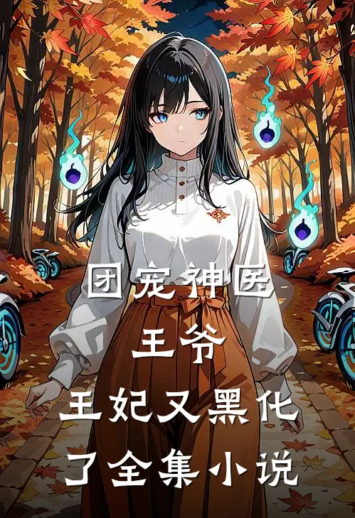 团宠神医王爷,王妃又黑化了全集免费阅读