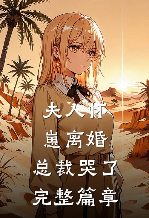 夫人怀崽离婚,总裁哭了完整篇章