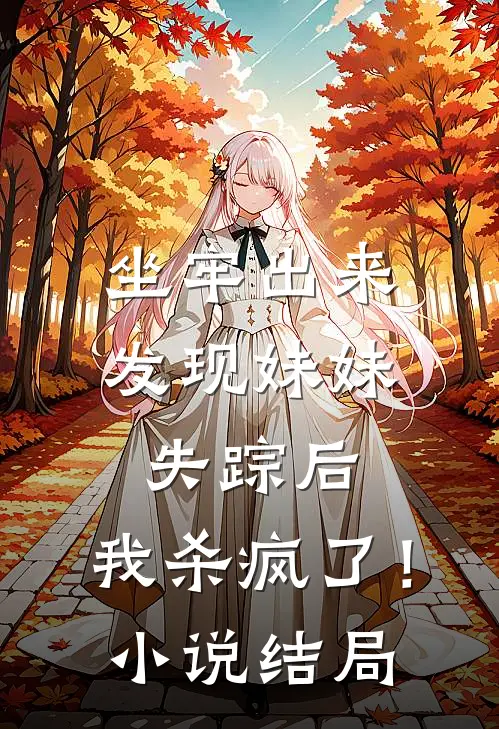 坐牢出来发现妹妹失踪后,我杀疯了!结局