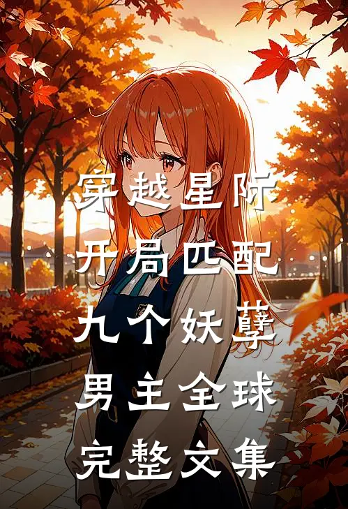 穿越星际开局匹配九个妖孽男主全球完整文集