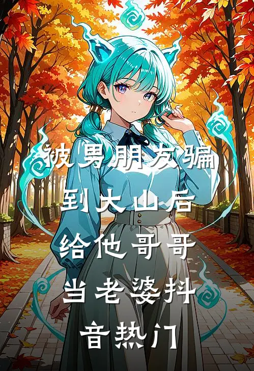 被男朋友骗到大山后，给他哥哥当老婆抖音热门