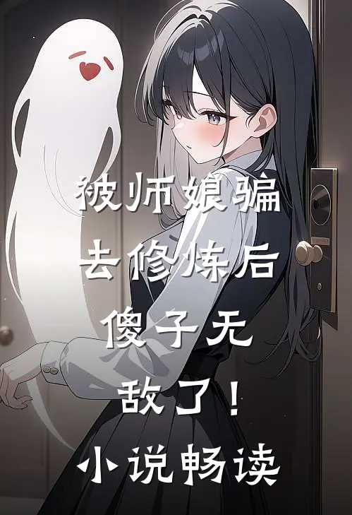 被师娘骗去修炼后,傻子无敌了!畅读网