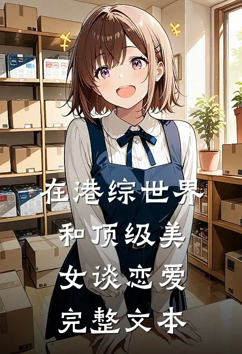 在港综世界和顶级美女谈恋爱完整文本