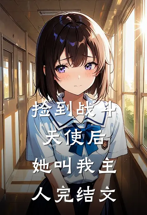捡到战斗天使后,她叫我主人完结文库