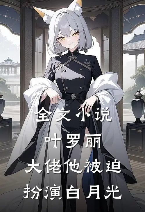 全文叶罗丽大佬他被迫扮演白月光免费阅读
