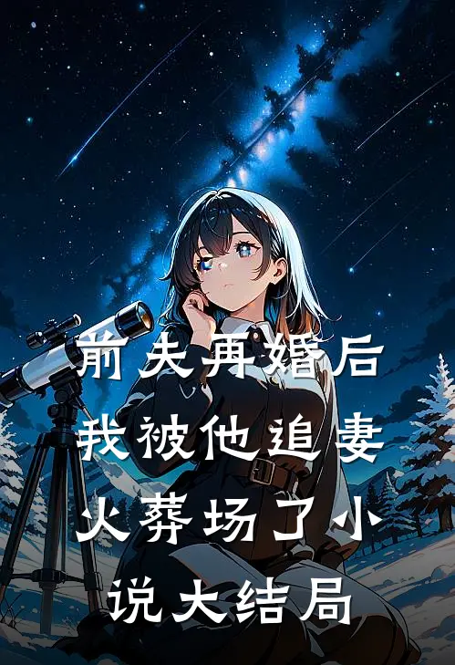 前夫再婚后,我被他追妻火葬场了大结局免费阅读