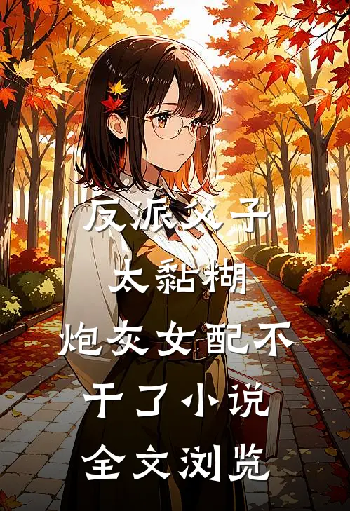 反派父子太黏糊,炮灰女配不干了小说全文浏览
