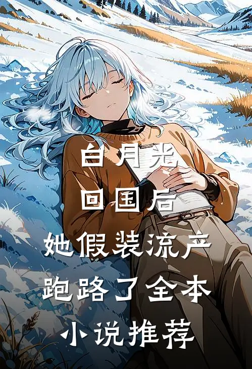 白月光回国后，她假装流产跑路了全本小说推荐
