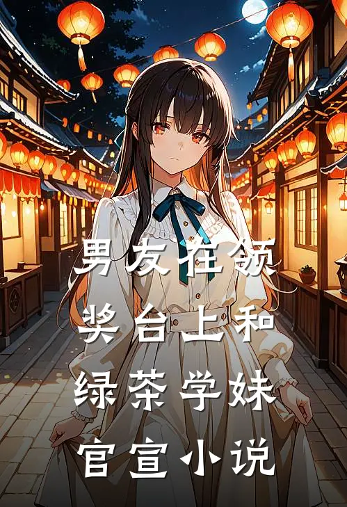 男友在领奖台上和绿茶学妹官宣小说