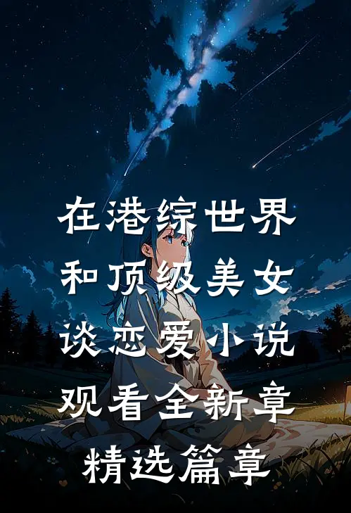 在港综世界和顶级美女谈恋爱小说观看全新章精选篇章