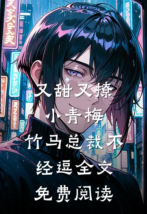 又甜又撩小青梅,竹马总裁不经逗全文免费阅读