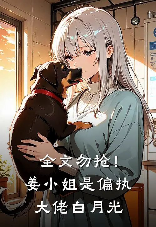 全文勿抢!姜小姐是偏执大佬白月光