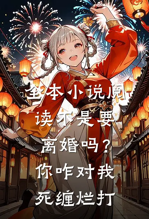 全本小说阅读不是要离婚吗？你咋对我死缠烂打