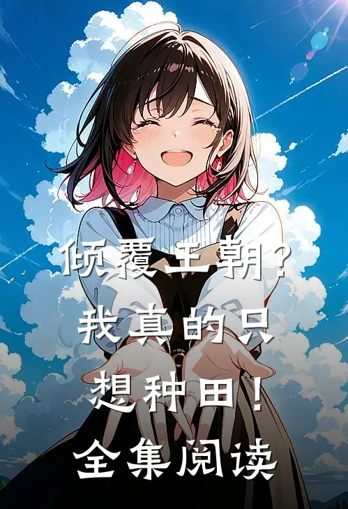 倾覆王朝?我真的只想种田!全集阅读