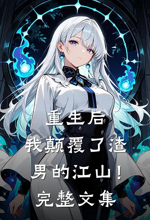 重生后,我颠覆了渣男的江山!完整文集免费阅读