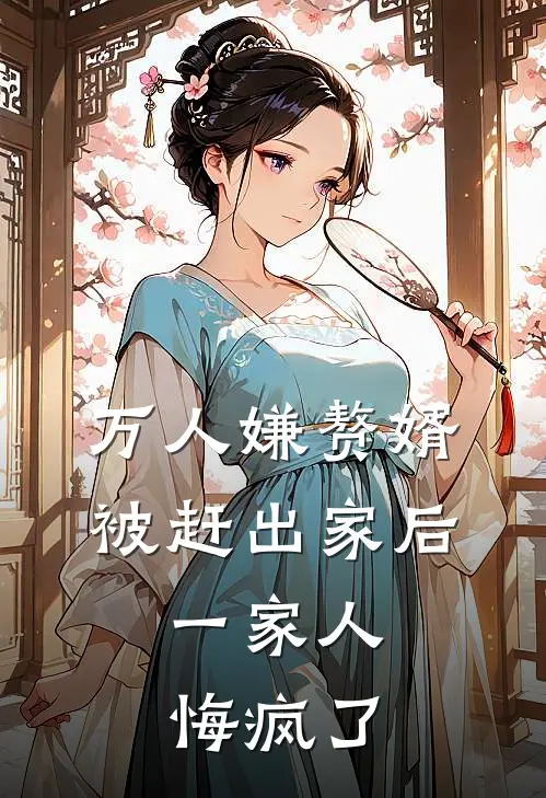 万人嫌赘婿被赶出家后,一家人悔疯了怎么办